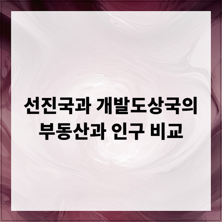  선진국과 개발도상국의 부동산과 인구 비교