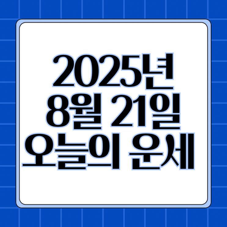  2025년 8월 21일 운세 오늘의운세 띠별운세