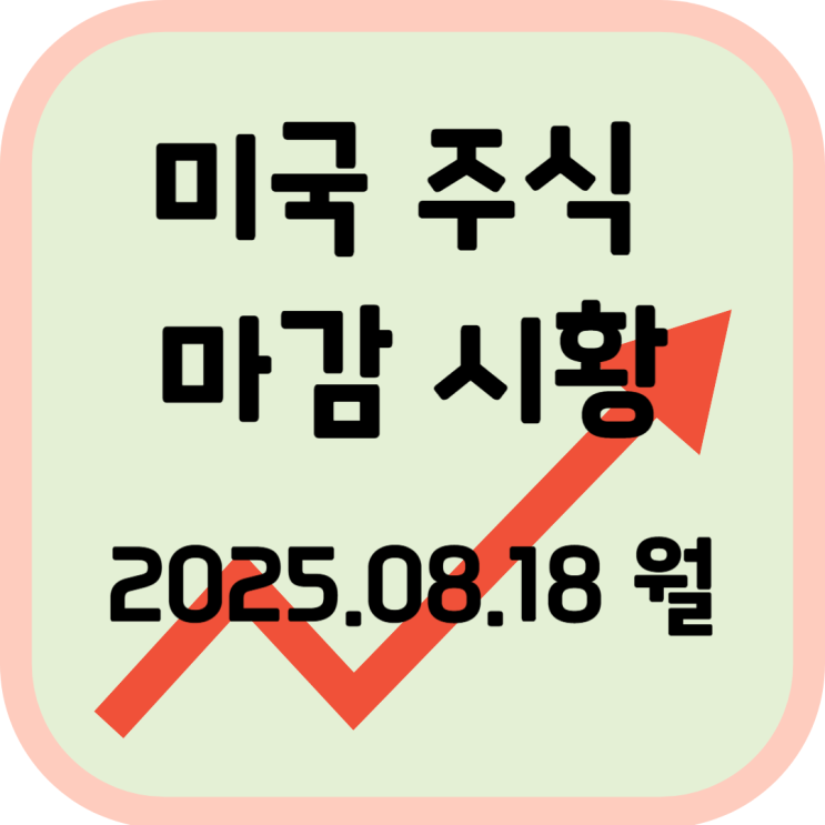  2025년 8월 18일 (월) 미국 증시 마감 시황