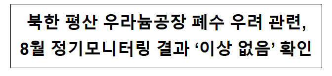  북한 평산 우라늄공장 폐수 우려 관련 8월 정기 점검 결과 '이상 없음' 확인