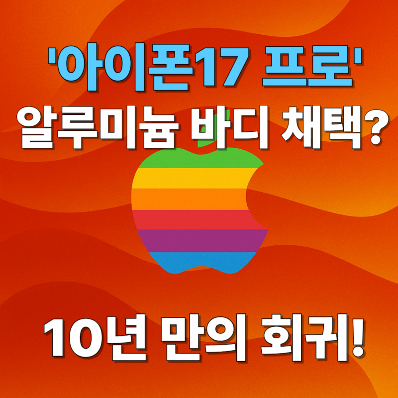 아이폰17 프로, 알루미늄 바디 채택?…10년 만의 회귀! 발열·무선충전 문제는?