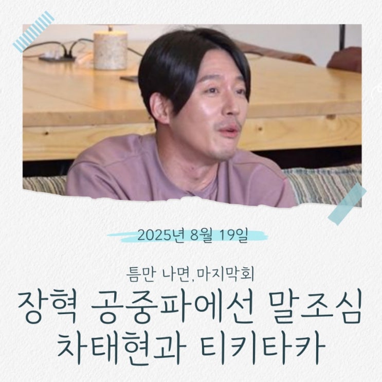 <b>틈만 나면</b> <b>차태현</b> 장혁... 심정 <b>유재석</b> 유연석 덕분 (250819)... 
