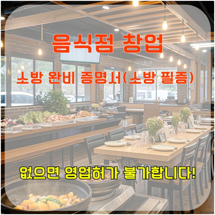  음식점 창업, 소방 완비 증명서(소방 필증) 없으면 영업허가 불가합니다!
