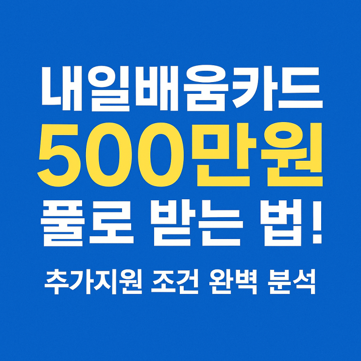  내일배움카드 500만원 풀로 받는 법! 추가지원 조건 완벽 분석 