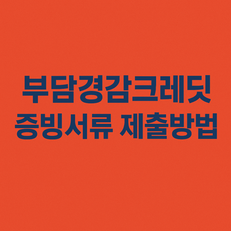  [2025년]부담경감크레딧 신청 후 증빙자료 제출! 이렇게 하세요~!