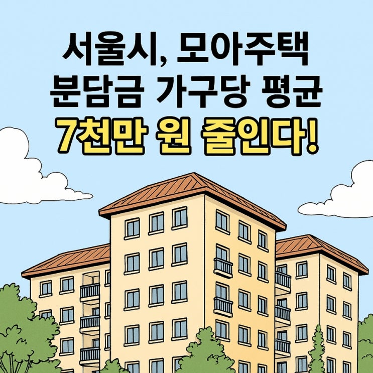 서울시, 모아주택 분담금 가구당 평균 7천만 원 줄인다!