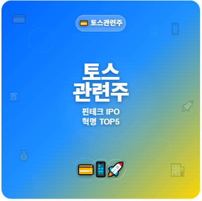  토스 관련주 · 대장주 TOP3! 핀테크 IPO 혁명 투자 수혜 기회 