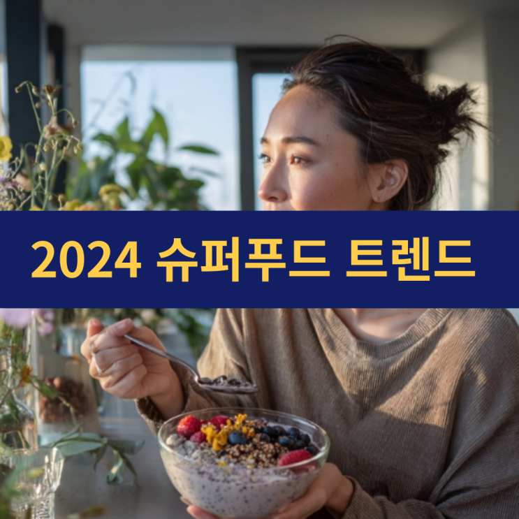  슈퍼푸드 | 마케팅 용어에서 시작된 건강 트렌드 | 2024 슈퍼푸드 트렌드 정리