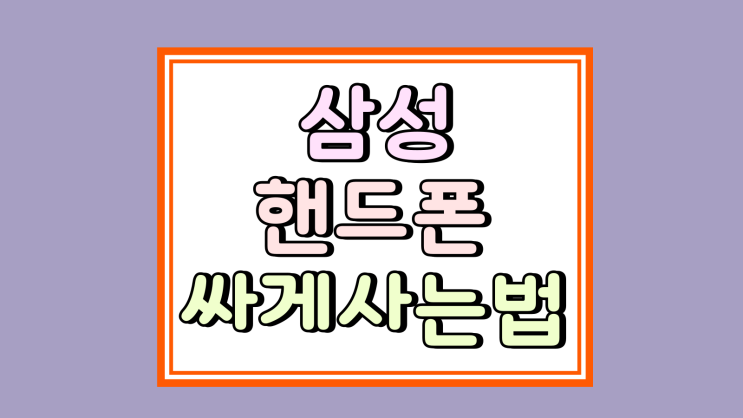  삼성 핸드폰싸게사는법 최신 폴더블7 구매 팁