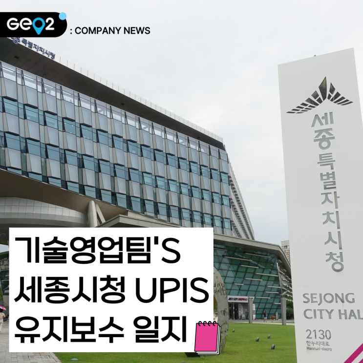 [세종 편] 기술영업팀 대리의 UPIS 유지보수 작업 일지 (세종특별자치시청, 스타벅스 세종금강DT점)