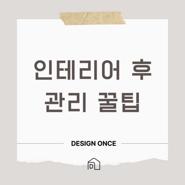  인테리어 후 관리 꿀팁 – 오래가는 집을 만드는 법