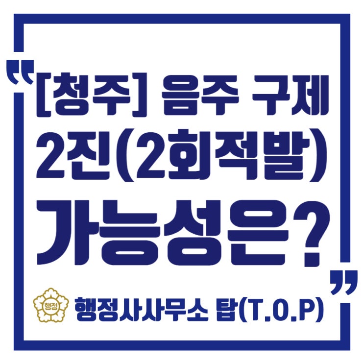  [청주 음주운전 구제] 2진(2회 적발) 구제 감경을 위한 현실적 대응 방안과 가능성에 대해 / 행정심판 / 증평, 오송, 오창