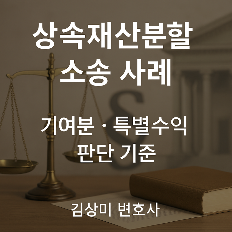  [부산 상속재산분할 변호사] 상속재산분할 심판 사례: 기여분과 특별수익(생전 증여 또는 유증) 판단