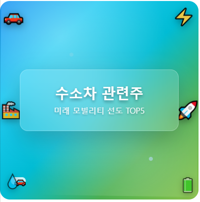  수소차 관련주 · 대장주 TOP5 :  미래 모빌리티 투자 수혜 기회