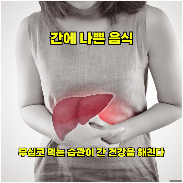  간에 나쁜 음식, 무심코 먹는 습관이 간 건강을 해친다
