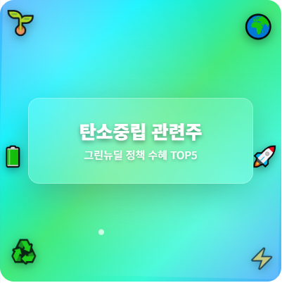  탄소중립 관련주 · 대장주 TOP5 : 그린뉴딜 정책 수혜주 급부상 