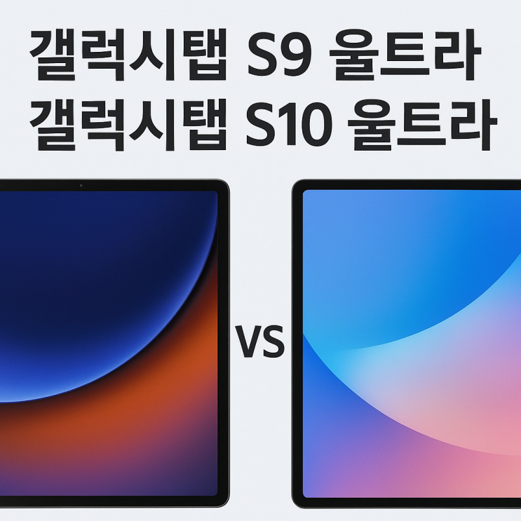  갤럭시탭 S9 울트라 vs 갤럭시탭 S10 울트라, 어떤 차이가 있을까?