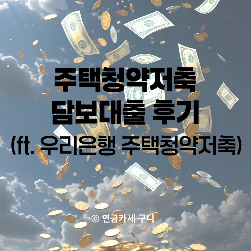  주택청약저축 담보대출 후기 (ft. 우리은행 주택청약저축)