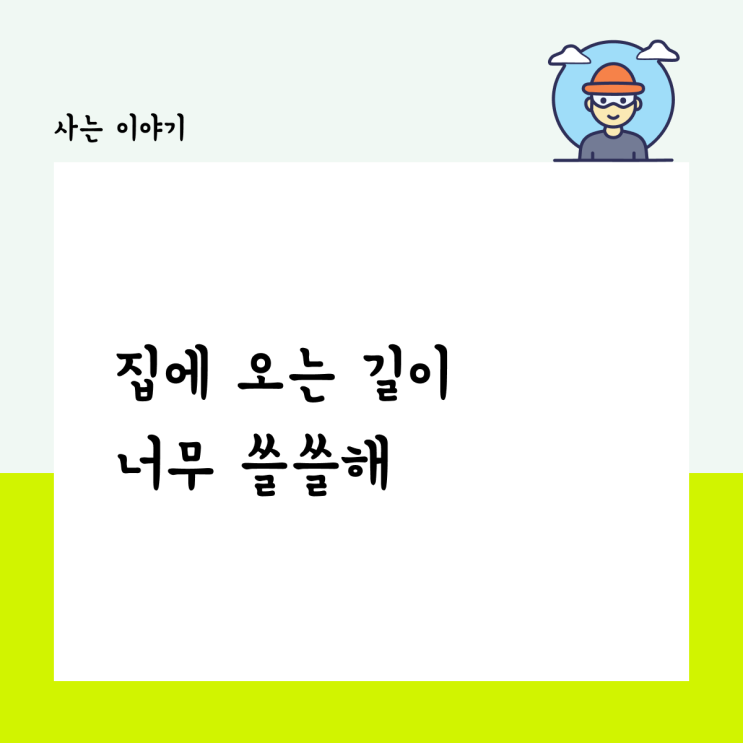  집에 오는 길이 너무 쓸쓸해