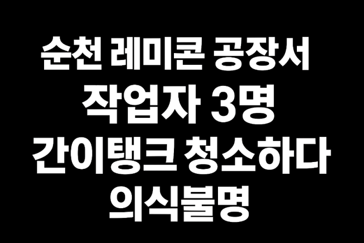<b>순천</b>일반산업단지 내 <b>레미콘공장</b> 혼화제 탱크 청소 작업자 3명... 