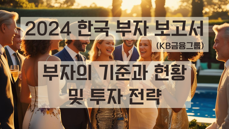  [2024 한국 부자 보고서] 우리나라 부자들의 현황과 투자 전략