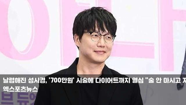 날렵해진 성시경, '700만원' 시술에 다이어트까지 열심 "술 안... 