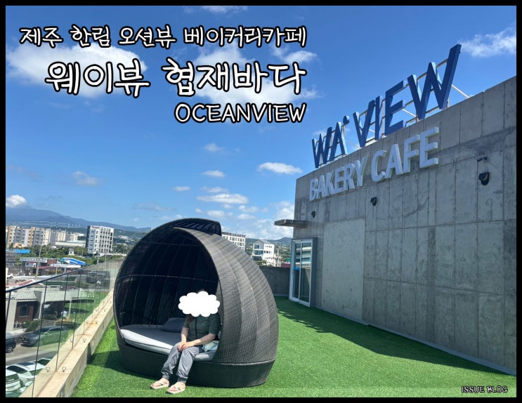  제주 애월 오션뷰 대형 베이커리 카페_웨이뷰 협재 바다 OCEANVIEW