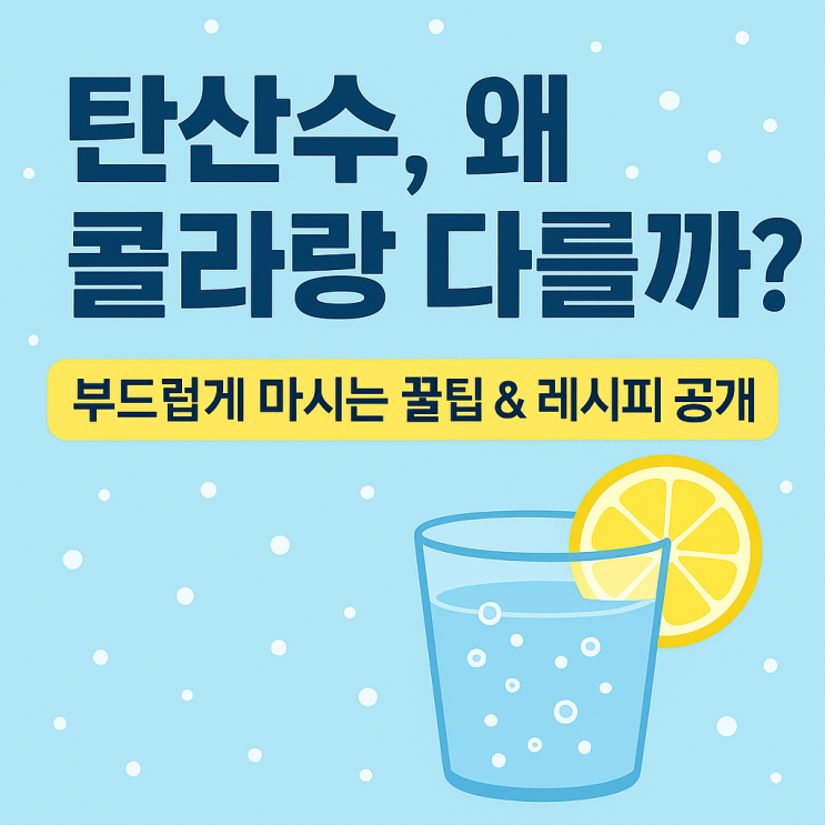  탄산수, 왜 콜라랑 다를까? 부드럽게 마시는 꿀팁 & 레시피 공개
