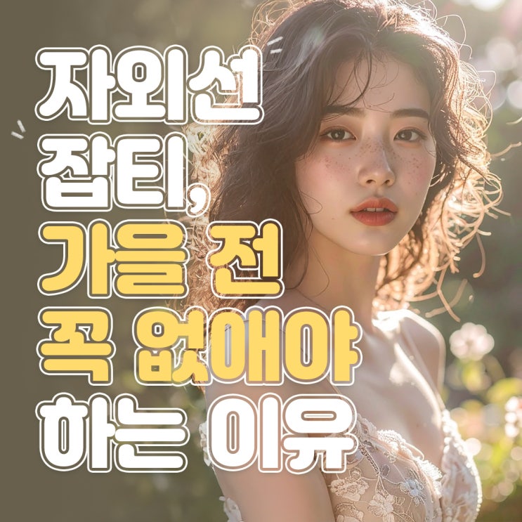  여름 자외선 잡티, 가을 전 꼭 없애야 하는 이유
