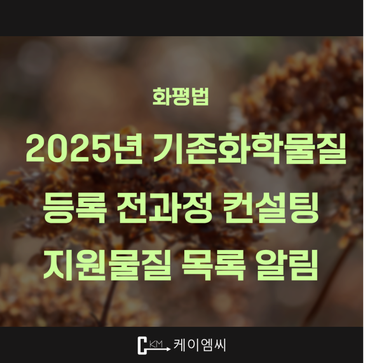  [ 주식회사 케이엠씨 ] 화평법, 2025년 기존화학물질 등록 전과정 컨설팅 지원물질 목록 알림