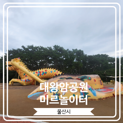  [대왕암공원 미르놀이터] 대왕암공원 입구에서 만날 수 있는 용을 테마로 한 놀이터