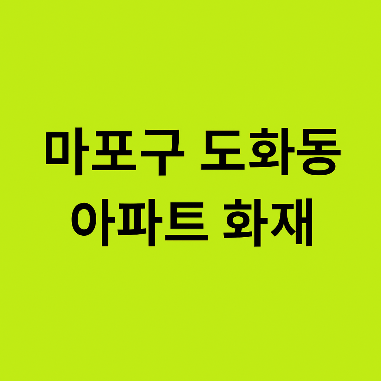 마포구 <b>아파트 화재</b>, <b>도화동</b> 현재 상황과 피해 규모는?
