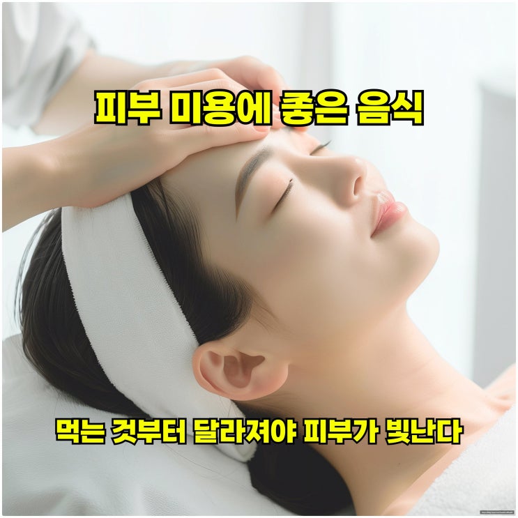  피부 미용에 좋은 음식, 먹는 것부터 달라져야 피부가 빛난다