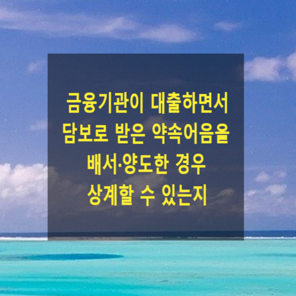  은행 등 금융기관이 대출하면서 담보로 받은 약속어음을 배서·양도한 경우 예금보험공사가 상계할 수 있는지