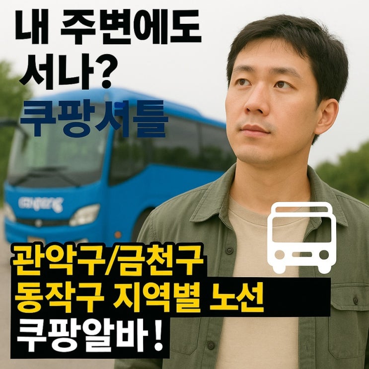  쿠팡 셔틀버스, 내 주변에도 서나? 관악구/금천구/동작구 지역별 노선 완벽 분석! 쿠팡알바!