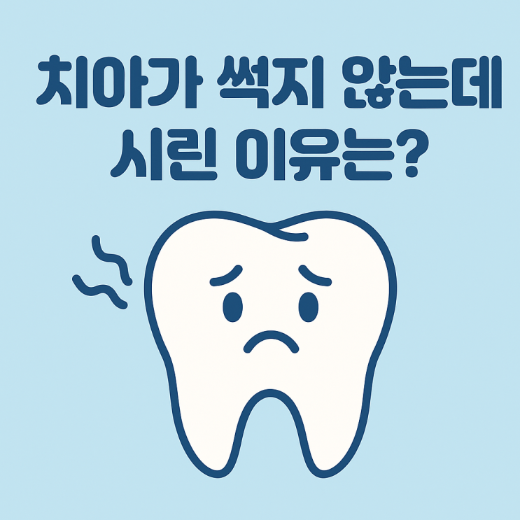   치아가 썩지 않았는데 시린 이유는 무엇일까요?