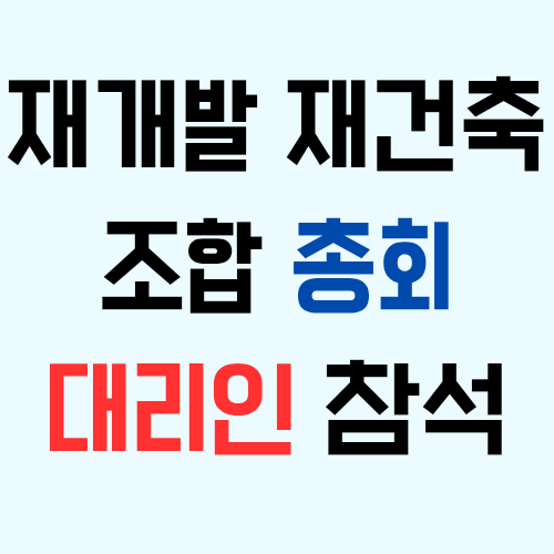 재개발 재건축 조합원이 대리인을 통해 조합총회에 참석하는 경우 위임 문제(위임장, 인감증명서)