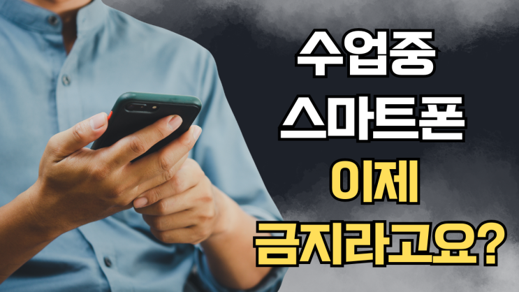<b>수업 중 스마트폰</b>, 이제 <b>금지</b>라고요?
