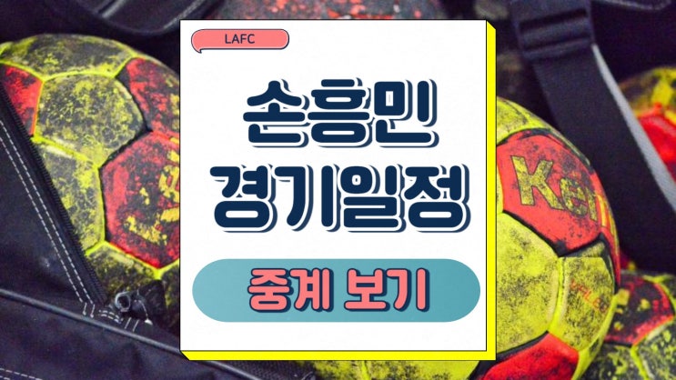 <b>손흥민</b> 경기일정 MLS <b>LAFC 이적</b> 후 선발 첫 골 예상 장면... 