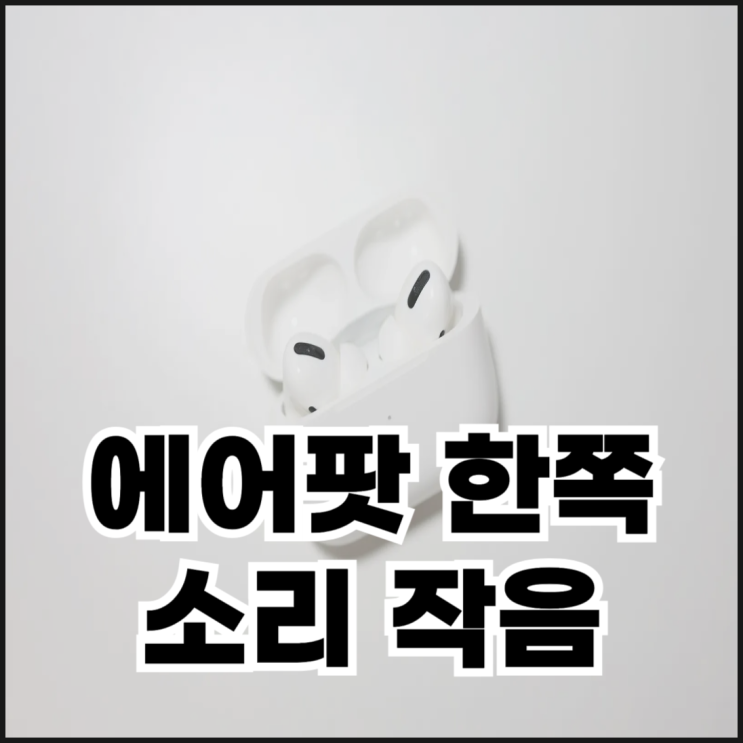  에어팟 한쪽 소리 작음 원인 및 해결 방법