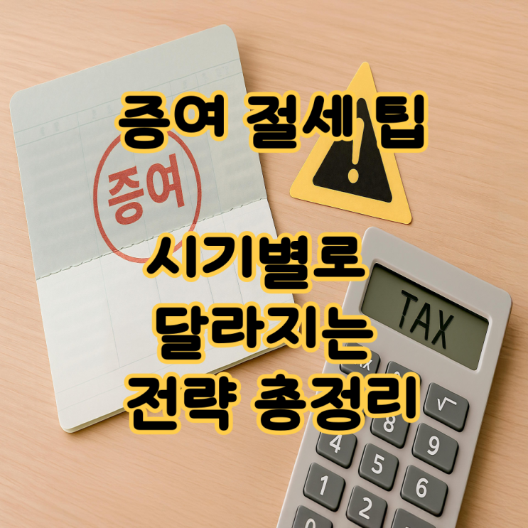   증여 절세 팁, 시기별로 달라지는 전략 총정리