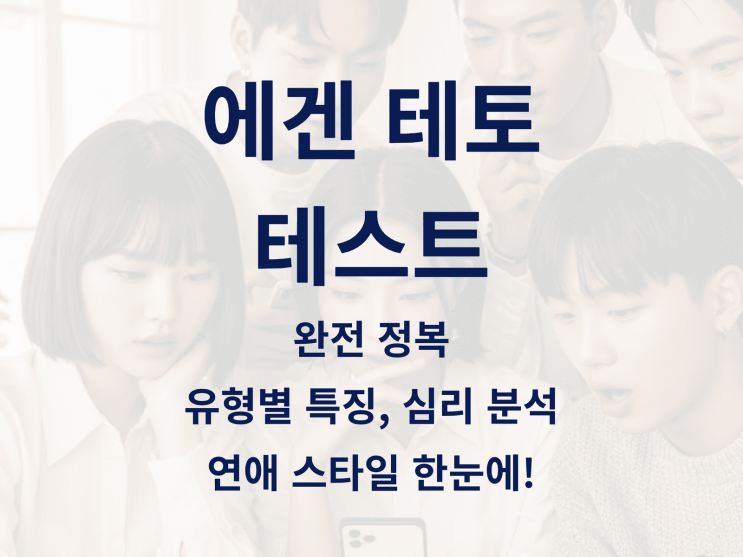  에겐 테토 테스트 완전 정복: 유형별 특징, 심리 분석, 연애 스타일 한눈에!