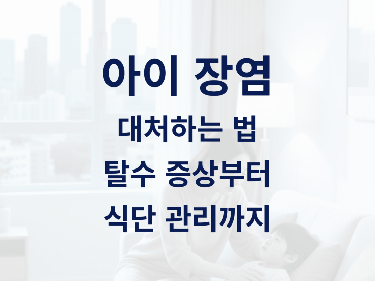  아이(어린이) 장염에 대처하는 법 탈수 증상부터 식단 관리까지