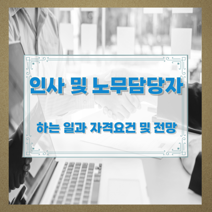  인사 및 노무담당자가 하는 일과 자격요건 및 전망