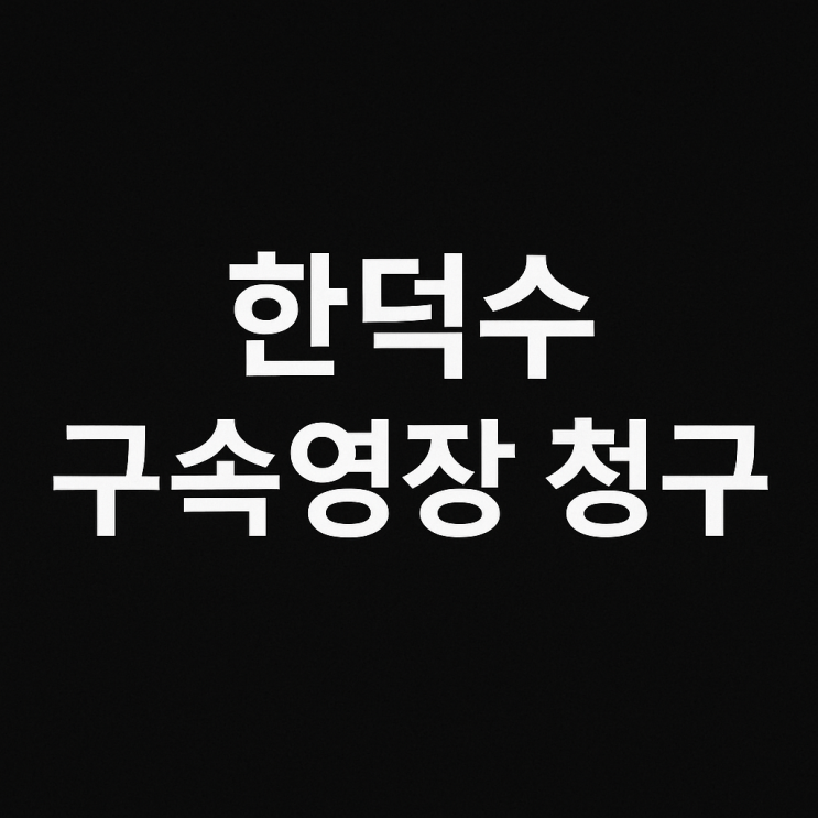 <b>한덕수 구속영장</b> 청구 배경 및 <b>영장</b>실질심사 핵심 쟁점