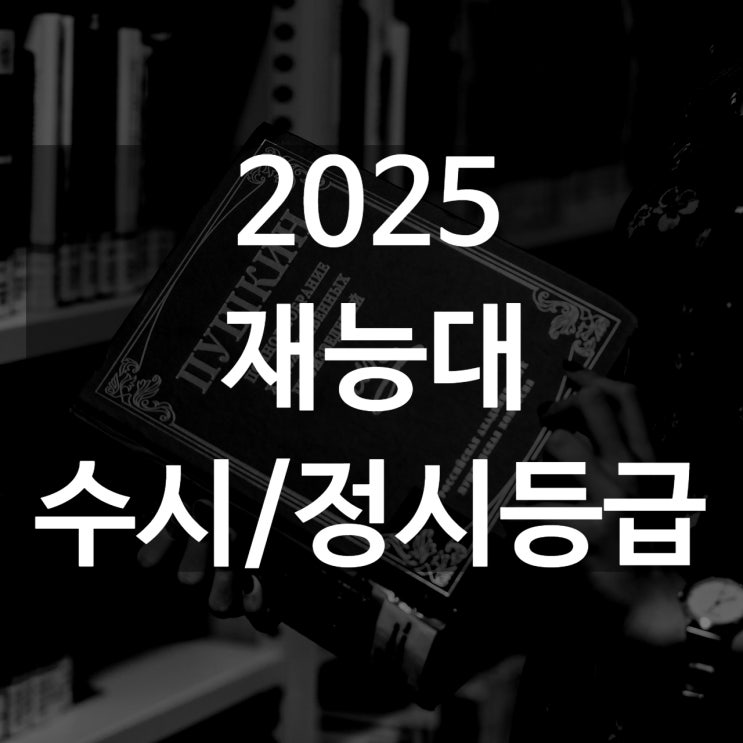  재능대 수시등급[ 2025 수시1차/ 수시2차/ 정시등급/ 추합예비]