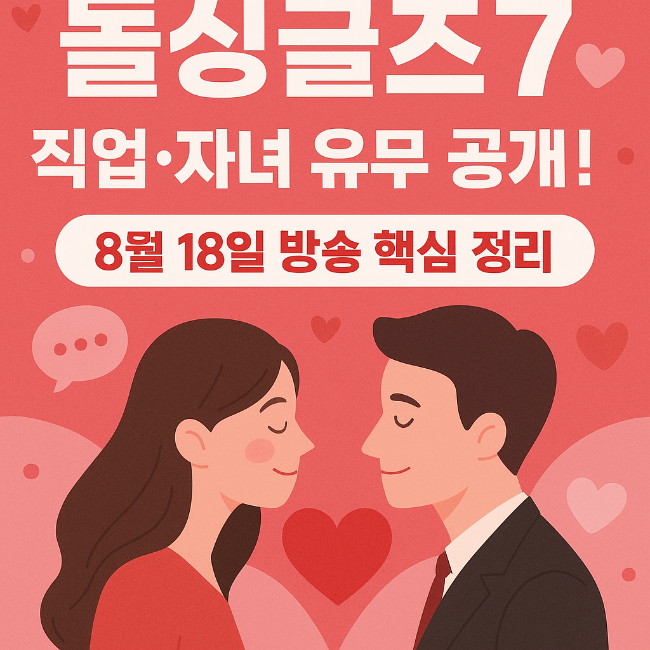  돌싱글즈7 직업·자녀 공개! 8월 17일 방송 핵심 정리 