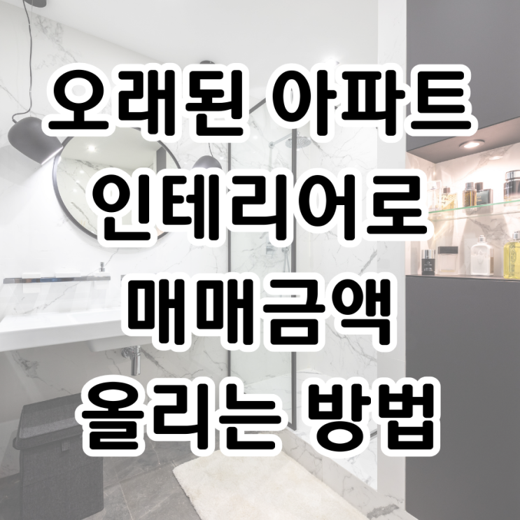  오래된 아파트 핵심 인테리어로 매매금액 올리는 방법