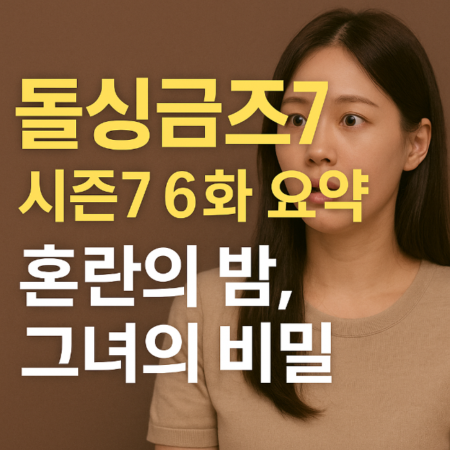  돌싱글즈7 시즌7 6화 요약｜혼란의 밤, 그녀의 비밀