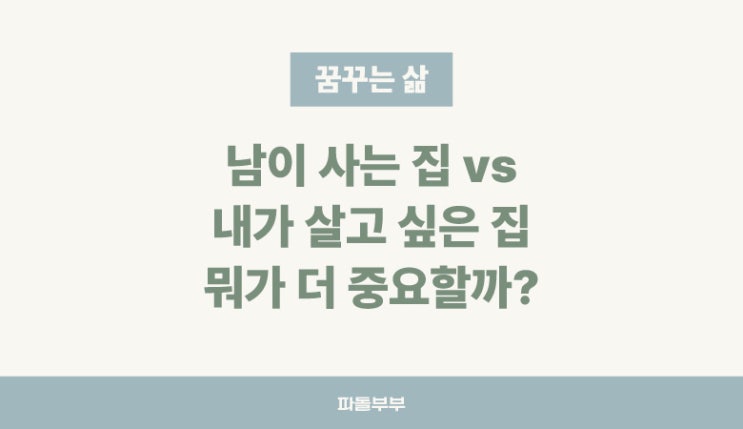  내가 살고 싶은 집 vs 남이 살고 싶은 집